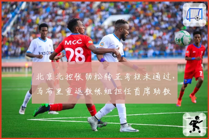 北京北控张劲松转正考核未通过，马布里重返教练组担任首席助教