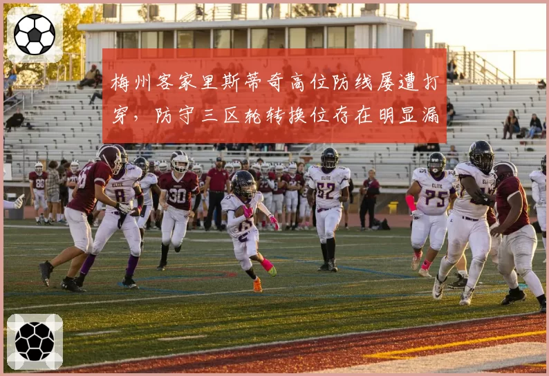 梅州客家里斯蒂奇高位防线屡遭打穿，防守三区轮转换位存在明显漏洞