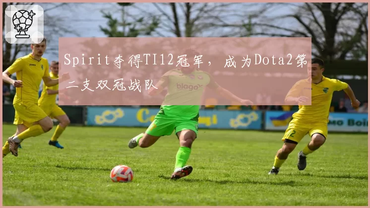 Spirit夺得TI12冠军，成为Dota2第二支双冠战队