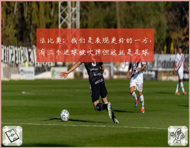 法比奥:我们是表现更好的一方,有三个进球被吹掉但这就是足球