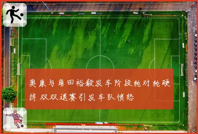 奥康与角田裕毅发车阶段轮对轮硬挤 双双退赛引发车队愤怒