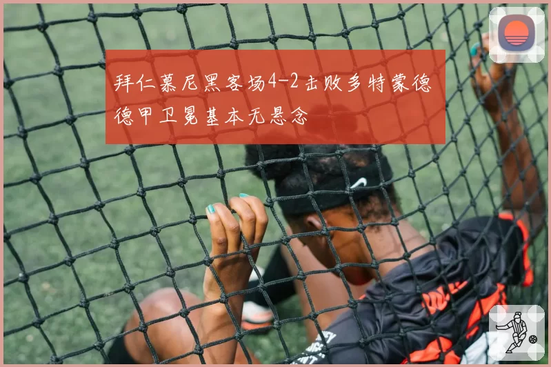拜仁慕尼黑客场4-2击败多特蒙德 德甲卫冕基本无悬念